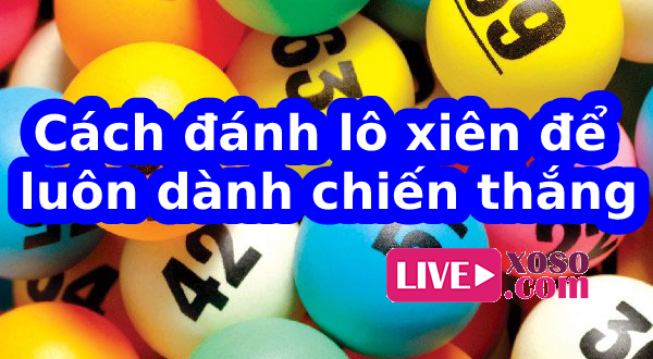 Tuyệt chiêu chơi lô xiên miền Bắc luôn dành chiến thắng